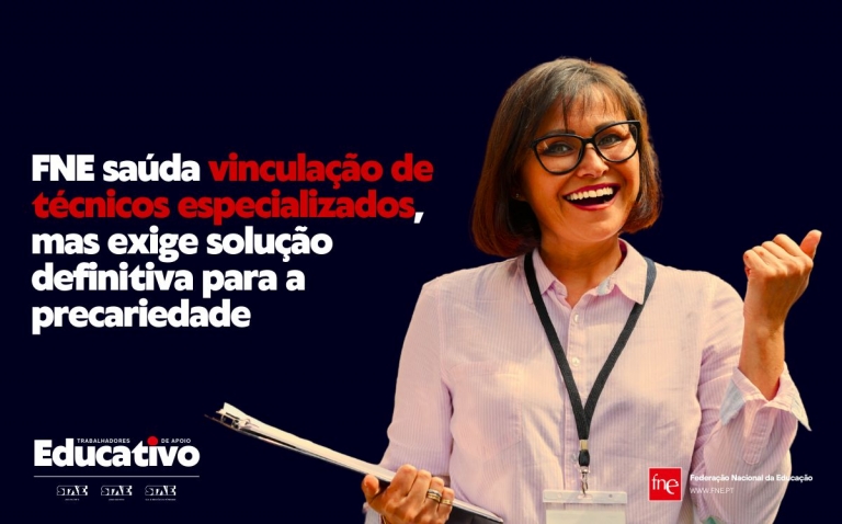 FNE saúda vinculação de 1.406 técnicos especializados como um primeiro passo há muito reivindicado, mas exige solução definitiva para a precariedade